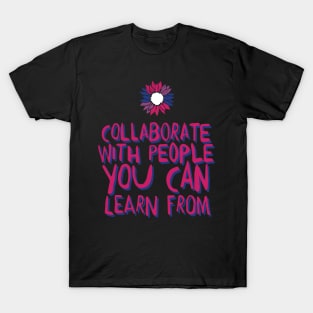 collaborate with people you can learn from T-Shirt